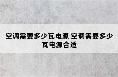 空调需要多少瓦电源 空调需要多少瓦电源合适